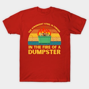 The Strongest Steel is Forged in the Fire of a Dumpster T-Shirt